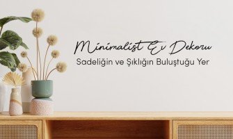 Minimalist Ev Dekoru: Sadeliğin ve Şıklığın Buluştuğu Yer